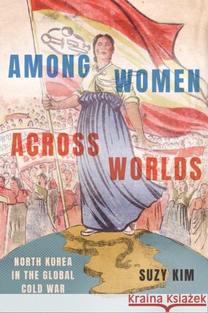 Among Women Across Worlds: North Korea in the Global Cold War Suzy Kim 9781501767302 Cornell University Press - książka