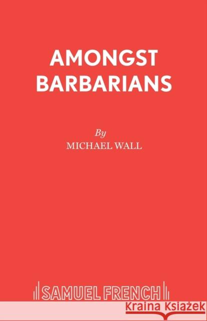 Amongst Barbarians M Wall 9780573019289 SAMUEL FRENCH - książka