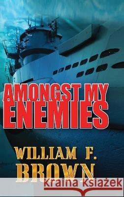 Amongst My Enemies: A Cold War Spy vs Spy Action Thriller William F Brown   9781088152553 IngramSpark - książka