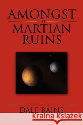 Amongst the Martian Ruins Dale Bains 9781434372512 Authorhouse - książka