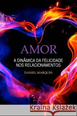 Amor: A dinâmica da felicidade nos relacionamentos Marques, Daniel 9781451562163 Createspace - książka