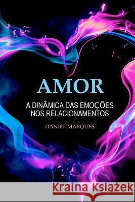 Amor: A dinâmica das emoções nos relacionamentos Marques, Daniel 9781456365295 Createspace - książka