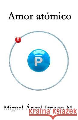 Amor atomico Miguel Angel Itriago Machado   9798720471064 Independently Published - książka