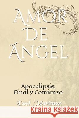 Amor de Angel: Apocalipsis: Final y Comienzo Martinez, Doel 9781730759765 Independently Published - książka