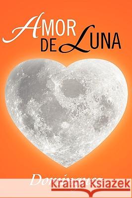 Amor de Luna Dominguez 9781441593931 Xlibris Corporation - książka