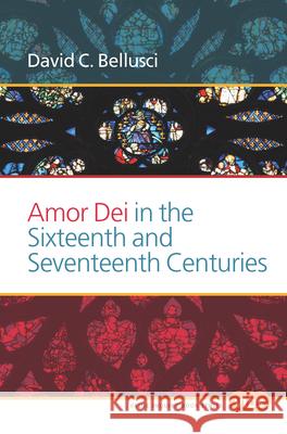 Amor Dei in the Sixteenth and Seventeenth Centuries David C. Bellusci 9789042036864 Rodopi - książka