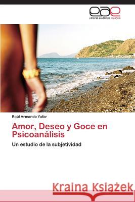 Amor, Deseo y Goce en Psicoanálisis Yafar Raúl Armando 9783847367659 Editorial Academica Espanola - książka