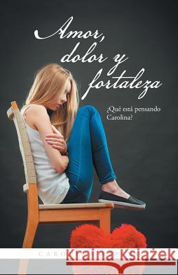 Amor, dolor y fortaleza: ¿Qué está pensando Carolina? Carolina Espino 9781506521251 Palibrio - książka