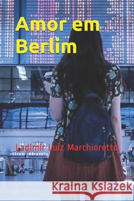 Amor em Berlim Marchioretto, Ladimir Luiz 9781726766104 Independently Published - książka