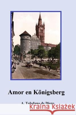 Amor en Königsberg A Toledano de Diego 9781790225309 Independently Published - książka