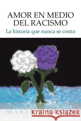 Amor En Medio del Racismo: La Historia Que Nunca Se Conto Braun, Marta E. 9781463349912 Palibrio - książka