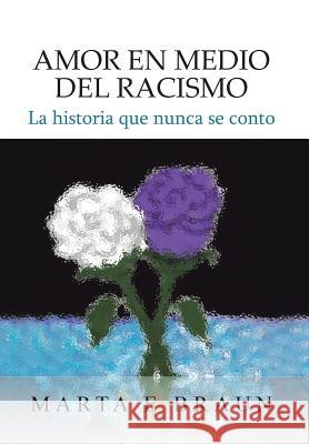 Amor En Medio del Racismo: La Historia Que Nunca Se Conto Braun, Marta E. 9781463349936 Palibrio - książka