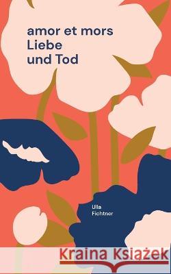 amor et mors: Liebe und Tod Ulla Fichtner 9783756218028 Books on Demand - książka
