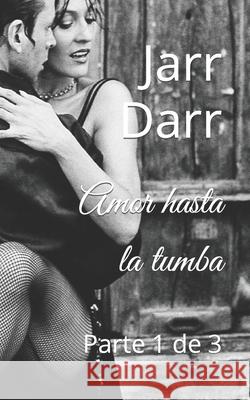 Amor hasta la tumba: Parte 1 de 3 Jarr Darr 9798464277489 Independently Published - książka
