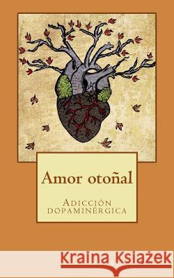 Amor otoñal: Adicción dopaminérgica Monje Benitez, Jesus 9781718772519 Createspace Independent Publishing Platform - książka