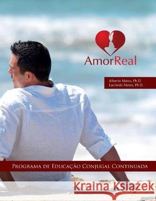 Amor Real: Programa de Educação Conjugal Matos, Lucileide 9781718877528 Createspace Independent Publishing Platform - książka