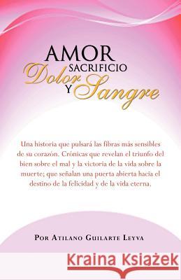 Amor Sacrificio Dolor y Sangre Guilarte Leyva, Atilano 9781463312398 Palibrio - książka