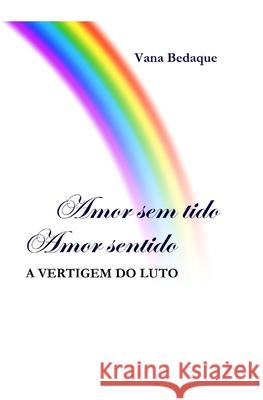 Amor Sem Tido, Amor Sentido: A Vertigem do Luto Pedro Drudi Pedro Drudi Vana Bedaque 9788588423831 Expressao & Arte Editora - książka