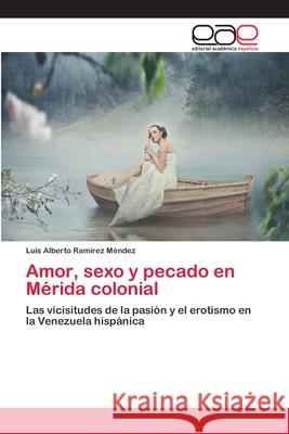 Amor, sexo y pecado en Mérida colonial Ramírez Méndez, Luis Alberto 9783659054617 Editorial Academica Espanola - książka