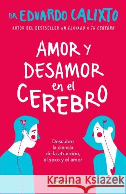 Amor Y Desamor En El Cerebro / Love and Lack of Love in the Brain Eduardo Calixto 9786073163460 Aguilar - książka