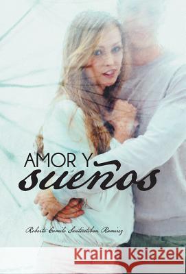 Amor y Suenos Roberto Camilo Santiesteban Ramirez 9781463375133 Palibrio - książka