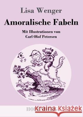 Amoralische Fabeln: Mit Illustrationen von Carl Olof Petersen Lisa Wenger 9783743738942 Hofenberg - książka