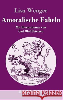 Amoralische Fabeln: Mit Illustrationen von Carl Olof Petersen Lisa Wenger 9783743738959 Hofenberg - książka