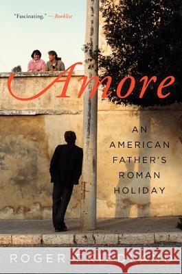 Amore: An American Father's Roman Holiday Friedland, Roger 9780062325587 Harper Paperbacks - książka