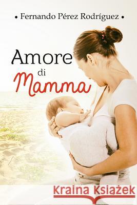 Amore di mamma Pérez Rodríguez, Fernando 9781795696319 Independently Published - książka