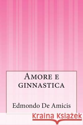 Amore e ginnastica De Amicis, Edmondo 9781500201258 Createspace - książka