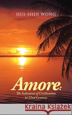 Amore: the Indication of Civilization in 22Nd Century Hui-Shin Wong 9781543753554 Partridge Publishing Singapore - książka