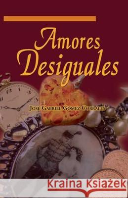 Amores Desiguales José Gabriel Gómez Corrales 9798717969260 Independently Published - książka