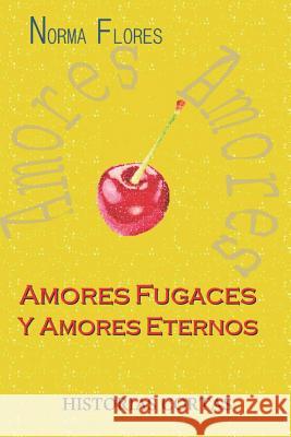 Amores Fugaces Y Amores Eternos: Historias Cortas Norma Flores 9781983086182 Independently Published - książka