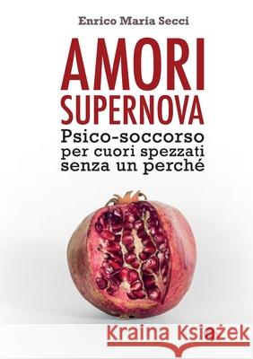 Amori Supernova. Psico-soccorso per cuori spezzati senza un perch Enrico Maria Secci 9788892658493 Youcanprint - książka