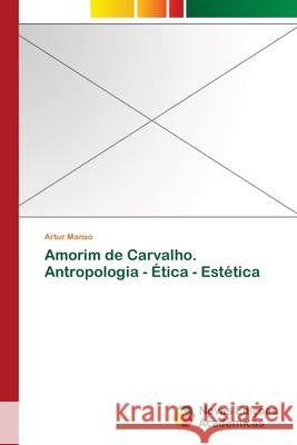 Amorim de Carvalho. Antropologia - Ética - Estética Manso Artur   9783639896312 Novas Edicoes Academicas - książka