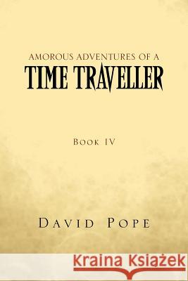 Amorous Adventures of a Time Traveller: Book IV Pope, David 9781477121542 Xlibris Corporation - książka