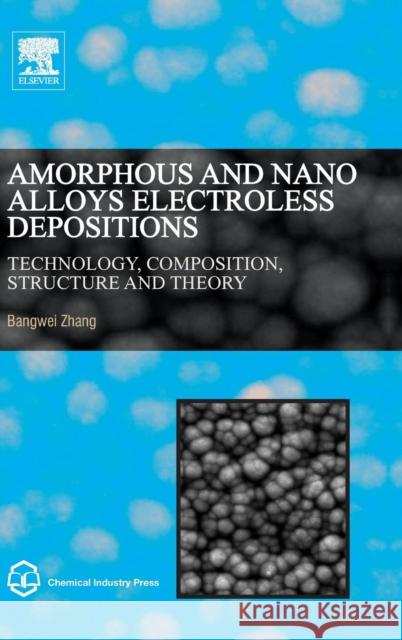 Amorphous and Nano Alloys Electroless Depositions: Technology, Composition, Structure and Theory Zhang, Bangwei   9780128026854 Elsevier Science - książka