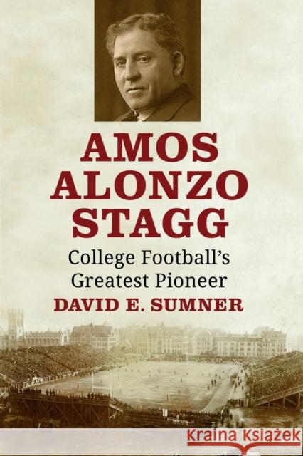 Amos Alonzo Stagg: College Football's Greatest Pioneer David E. Sumner 9781476685762 McFarland & Company - książka