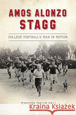 Amos Alonzo Stagg: College Football's Man in Motion Jennifer Hall 9781467145220 History Press - książka