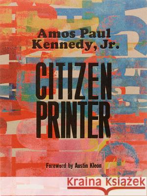 Amos Paul Kennedy, Jr.: Citizen Printer Amos Paul Kenned 9781736863381 Letterform Archive Books - książka
