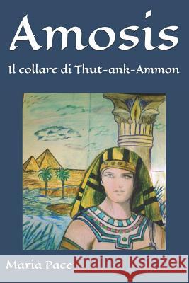 Amosis: Il collare di Thut-ank-Ammon Maria Pace 9781523856626 Createspace Independent Publishing Platform - książka