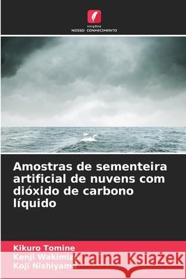 Amostras de sementeira artificial de nuvens com di?xido de carbono l?quido Kikuro Tomine Kenji Wakimizu Koji Nishiyama 9783659650406 Edicoes Nosso Conhecimento - książka