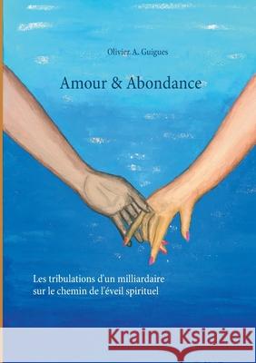 Amour & Abondance: Les tribulations d'un milliardaire sur le chemin de l'éveil spirituel Guigues, Olivier a. 9782322221318 Books on Demand - książka