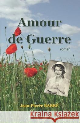 Amour de guerre: Improbable rencontre Jean-Pierre Barré 9781082593970 Independently Published - książka