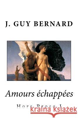 Amours échappées: Hors Prose I Bernard, J. Guy 9781539028734 Createspace Independent Publishing Platform - książka