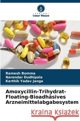 Amoxycillin-Trihydrat-Floating-Bioadhäsives Arzneimittelabgabesystem Bomma, Ramesh, Dudhipala, Narendar, Janga, Karthik Yadav 9786208888145 Verlag Unser Wissen - książka