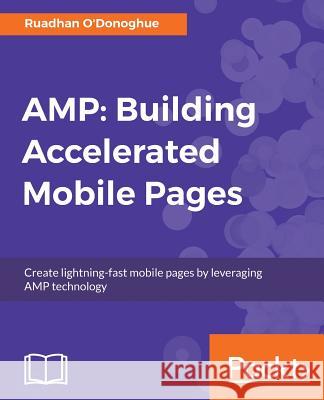 Amp: Building Accelerated Mobile Pages Ruadhan O'Donoghue 9781786467317 Packt Publishing - książka