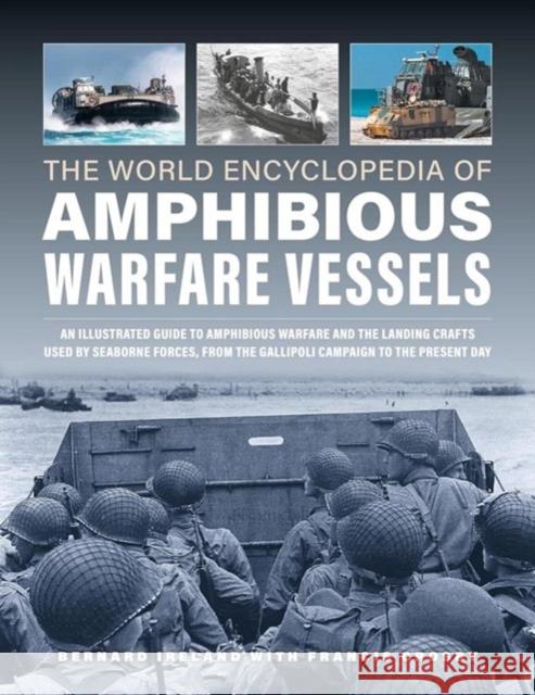 Amphibious Warfare Vessels, The World Encyclopedia of: An illustrated history of amphibious warfare and the landing crafts used by seabourne forces, from the Gallipoli campaign to the present day  9780754835738 Anness Publishing - książka