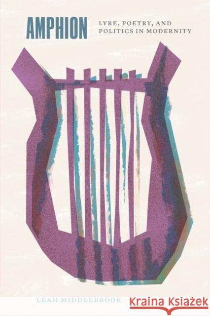 Amphion: Lyre, Poetry, and Politics in Modernity Leah Middlebrook 9780226835518 The University of Chicago Press - książka