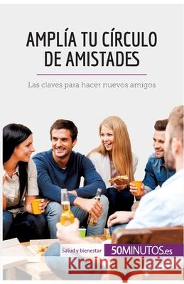 Amplía tu círculo de amistades: Las claves para hacer nuevos amigos 50minutos 9782806299543 5minutos.Es - książka